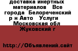 доставка инертных  материалов - Все города, Белореченский р-н Авто » Услуги   . Московская обл.,Жуковский г.